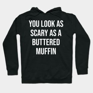 You look as scary as a buttered muffin Hoodie